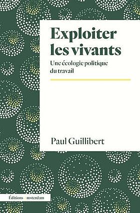 Exploiter les vivants : une écologie politique du travail