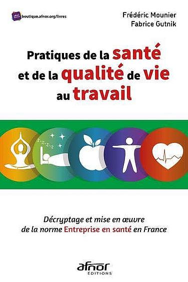 Pratiques de la santé et de la qualité de vie au travail : décryptage et mise en oeuvre de la norme Entreprise en santé en France