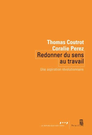 Redonner du sens au travail : une aspiration révolutionnaire / Coutrot, Thomas - Perez, Coralie