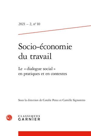Socio-économie du travail, n° 10. Le dialogue social en pratiques et en contextes / Perez, Coralie - Signoretto, Camille
