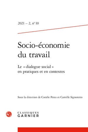 Socio-économie du travail, n° 10. Le dialogue social en pratiques et en contextes / Perez, Coralie - Signoretto, Camille